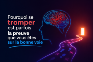 Pourquoi se tromper est parfois la preuve que vous êtes sur la bonne voie